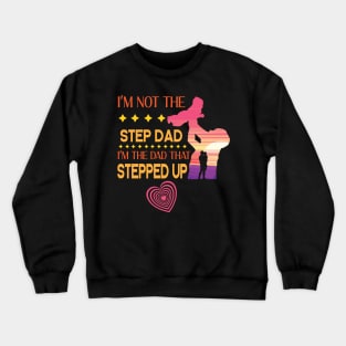 I'm Not The Step Dad I'm The Dad That Stepped Up Happy Father Parent Summer Vacation July 4th Day Crewneck Sweatshirt